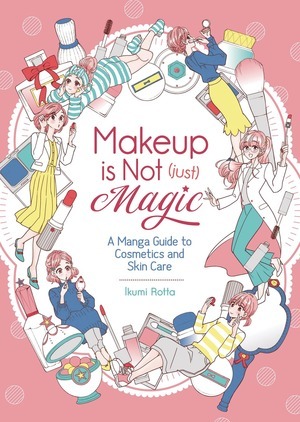 [Makeup is Not (just) Magic - A Manga Guide to Cosmetics and Skin Care (SC)]