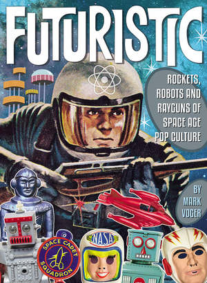 [FUTURISTIC ROCKETS ROBOTS RAYGUNS OF SPACE AGE POP CULTURE HC]