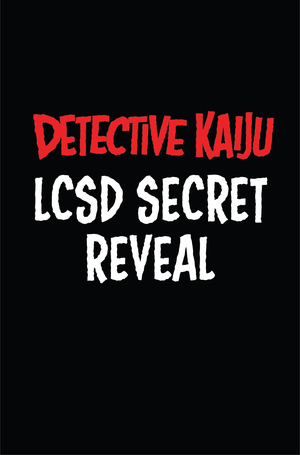 [DETECTIVE KAIJU #4 (OF 4) CVR C LCSD SECRET REVEAL VAR]