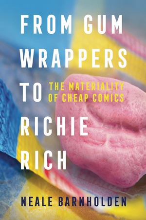 [FROM GUM WRAPPERS TO RICHIE RICH MATERIALITY CHEAP COMICS]